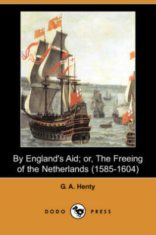 Cover of By England's Aid; Or, the Freeing of the Netherlands (1585-1604) (Dodo Press)