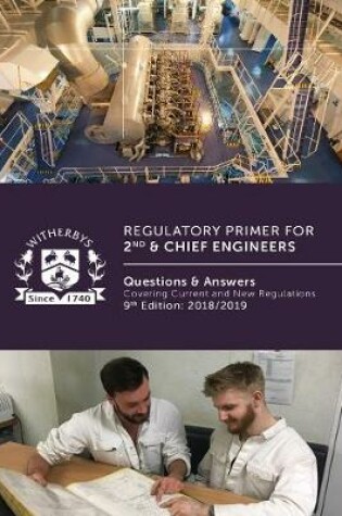 Cover of Regulatory Primer for 2nd & Chief Engineers: Questions and Answers Covering Current and New Regulations, 9th Edition 2018/2019.