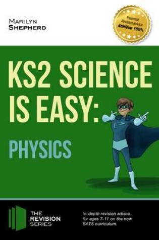 Cover of KS2 Science is Easy: Physics. In-Depth Revision Advice for Ages 7-11 on the New Sats Curriculum. Achieve 100%