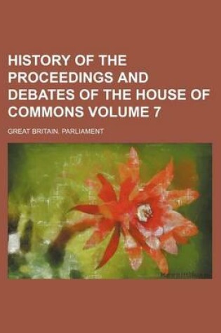 Cover of History of the Proceedings and Debates of the House of Commons Volume 7