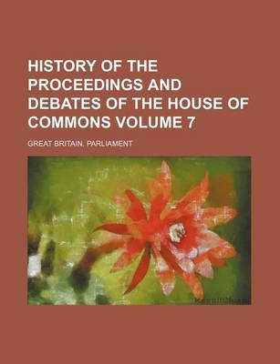 Book cover for History of the Proceedings and Debates of the House of Commons Volume 7