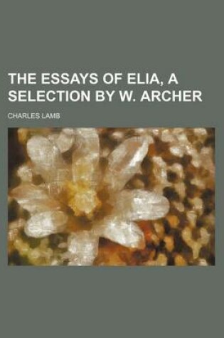 Cover of The Essays of Elia, a Selection by W. Archer