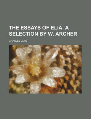 Book cover for The Essays of Elia, a Selection by W. Archer