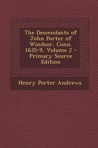 Cover of The Descendants of John Porter of Windsor, Conn. 1635-9, Volume 2 - Primary Source Edition