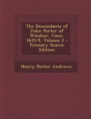 Book cover for The Descendants of John Porter of Windsor, Conn. 1635-9, Volume 2 - Primary Source Edition