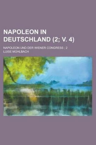 Cover of Napoleon in Deutschland; Napoleon Und Der Wiener Congress; 2 (2; V. 4)