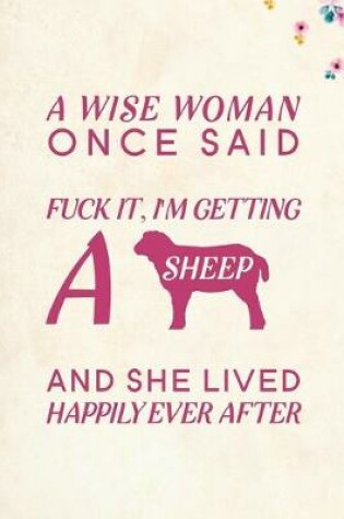 Cover of A Wise Woman Once Said Fuck it, I'm Getting a Sheep And She Lived Happily Ever After