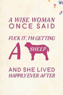 Book cover for A Wise Woman Once Said Fuck it, I'm Getting a Sheep And She Lived Happily Ever After