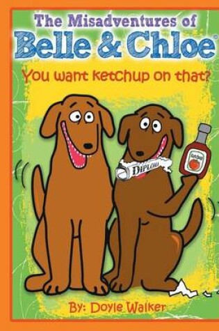 Cover of The Misadventures of Belle & Chloe - Do You Want Ketchup on That?