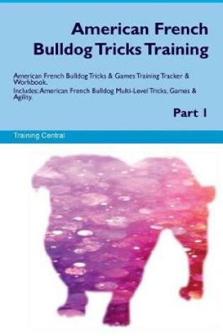 Cover of American French Bulldog Tricks Training American French Bulldog Tricks & Games Training Tracker & Workbook. Includes