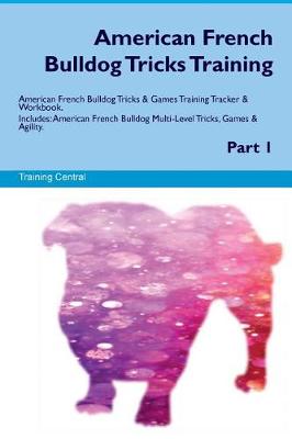 Book cover for American French Bulldog Tricks Training American French Bulldog Tricks & Games Training Tracker & Workbook. Includes