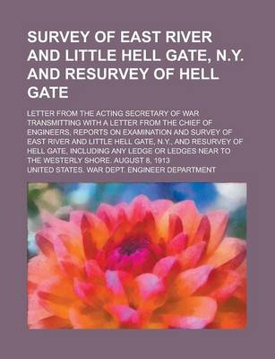 Book cover for Survey of East River and Little Hell Gate, N.Y. and Resurvey of Hell Gate; Letter from the Acting Secretary of War Transmitting with a Letter from the Chief of Engineers, Reports on Examination and Survey of East River and Little Hell