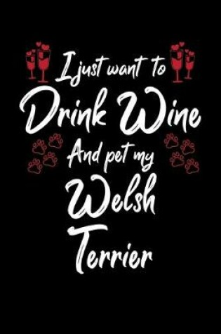 Cover of I Just Wanna Drink Wine And Pet My Welsh Terrier
