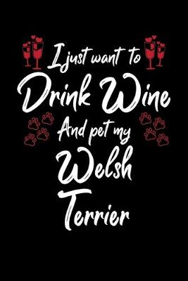 Book cover for I Just Wanna Drink Wine And Pet My Welsh Terrier