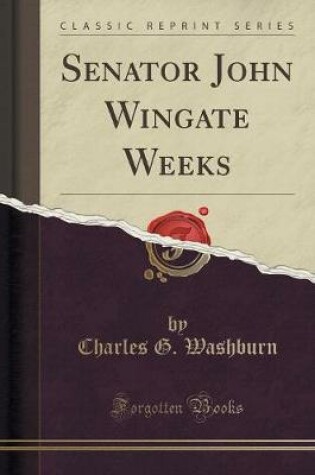 Cover of Senator John Wingate Weeks (Classic Reprint)