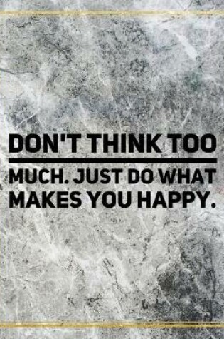 Cover of Don't think too much. Just do what makes you happy.