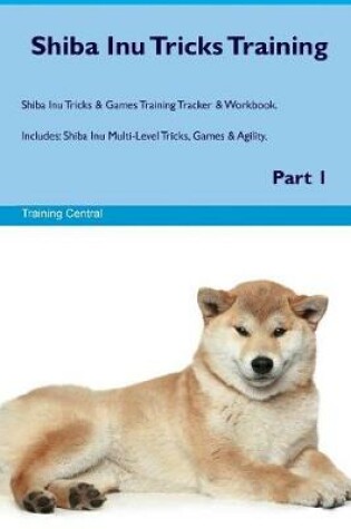 Cover of Shiba Inu Tricks Training Shiba Inu Tricks & Games Training Tracker & Workbook. Includes