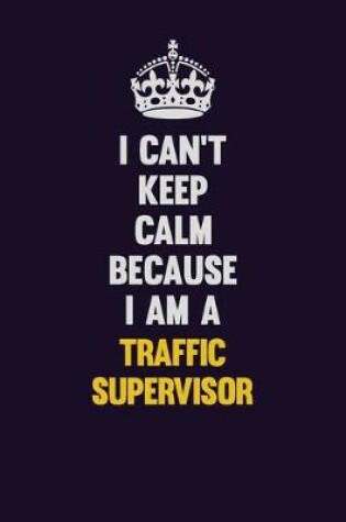 Cover of I Can't Keep Calm Because I Am A Traffic Supervisor