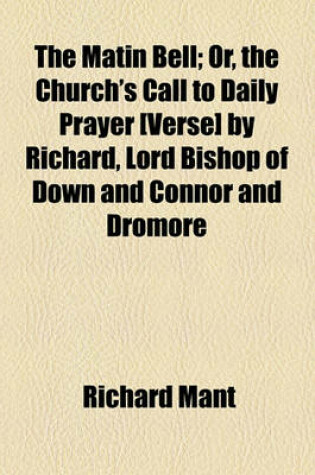 Cover of The Matin Bell; Or, the Church's Call to Daily Prayer [Verse] by Richard, Lord Bishop of Down and Connor and Dromore