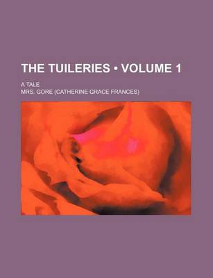 Book cover for The Tuileries (Volume 1); A Tale