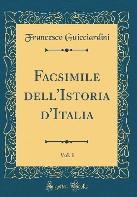 Book cover for Facsimile Dell'istoria d'Italia, Vol. 1 (Classic Reprint)