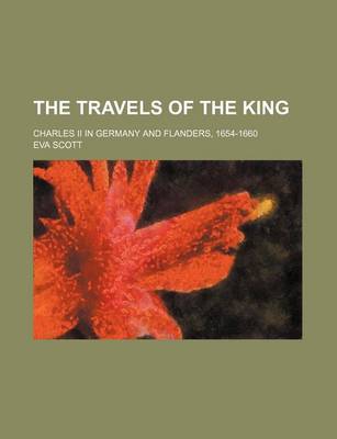 Book cover for The Travels of the King; Charles II in Germany and Flanders, 1654-1660