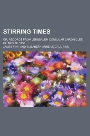 Cover of Stirring Times (Volume 2); Or, Records from Jerusalem Consular Chronicles of 1853 to 1856