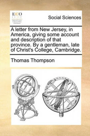Cover of A Letter from New Jersey, in America, Giving Some Account and Description of That Province. by a Gentleman, Late of Christ's College, Cambridge.