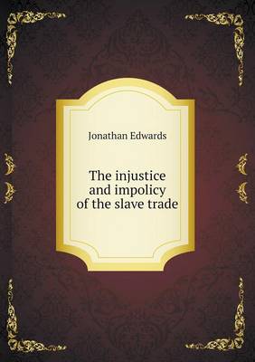 Book cover for The injustice and impolicy of the slave trade