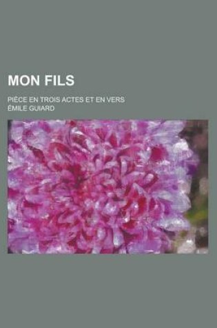 Cover of Mon Fils; Piece En Trois Actes Et En Vers