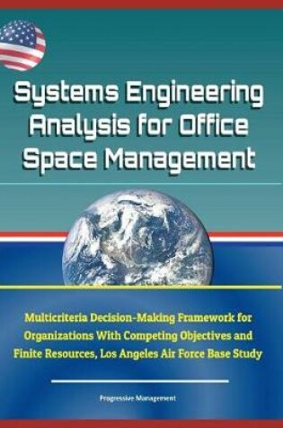 Cover of Systems Engineering Analysis for Office Space Management - Multicriteria Decision-Making Framework for Organizations with Competing Objectives and Finite Resources, Los Angeles Air Force Base Study