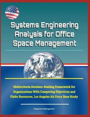 Book cover for Systems Engineering Analysis for Office Space Management - Multicriteria Decision-Making Framework for Organizations with Competing Objectives and Finite Resources, Los Angeles Air Force Base Study