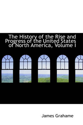 Book cover for The History of the Rise and Progress of the United States of North America, Volume I