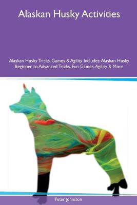 Book cover for Alaskan Husky Activities Alaskan Husky Tricks, Games & Agility Includes