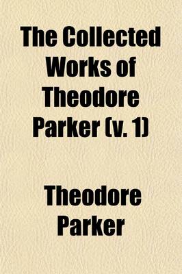 Book cover for The Collected Works of Theodore Parker; A Discourse of Matter Pertaining to Religion Volume 1