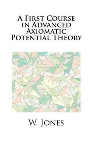 Cover of A First Course in Advanced Axiomatic Potential Theory