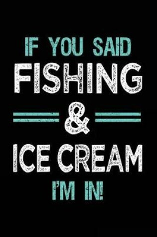 Cover of If You Said Fishing & Ice Cream I'm In