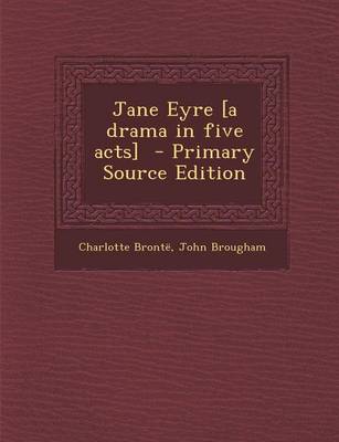 Book cover for Jane Eyre [A Drama in Five Acts] - Primary Source Edition