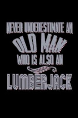 Cover of Never underestimate an old man who is also a lumberjack