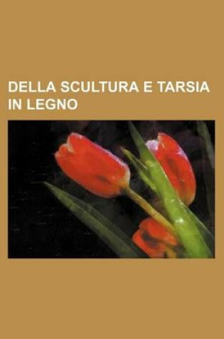 Cover of Della Scultura E Tarsia in Legno