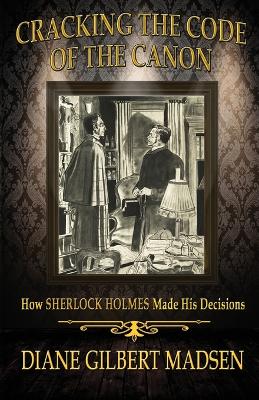 Book cover for Cracking The Code of The Canon - How Sherlock Holmes Made His Decisions