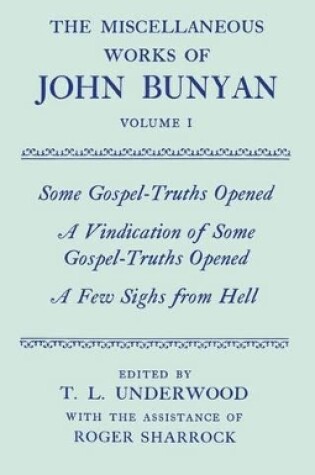 Cover of The Miscellaneous Works of John Bunyan: Volume I: Some Gospel-Truths Opened; A Vindication of Some Gospel-Truths Opened; A Few Sighs from Hell