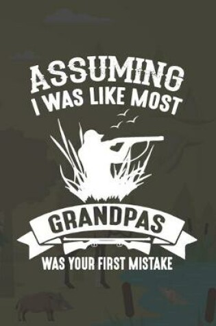 Cover of Assuming I Was Like Most Grandpas Was Your First Mistake