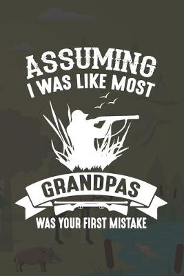 Book cover for Assuming I Was Like Most Grandpas Was Your First Mistake