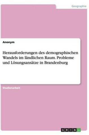 Cover of Herausforderungen des demographischen Wandels im landlichen Raum. Probleme und Loesungsansatze in Brandenburg