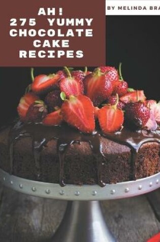 Cover of Ah! 275 Yummy Chocolate Cake Recipes