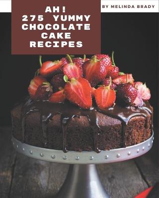 Book cover for Ah! 275 Yummy Chocolate Cake Recipes