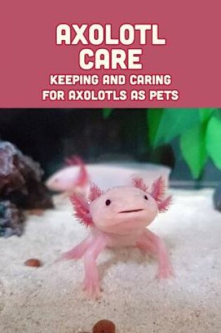 Cover of Axolotl Care