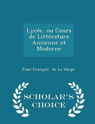 Book cover for Lycee, Ou Cours de Litterature Ancienne Et Moderne - Scholar's Choice Edition