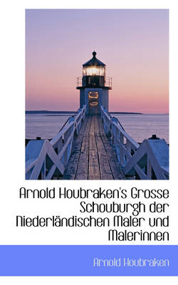 Book cover for Arnold Houbraken's Grosse Schouburgh Der Niederlandischen Maler Und Malerinnen